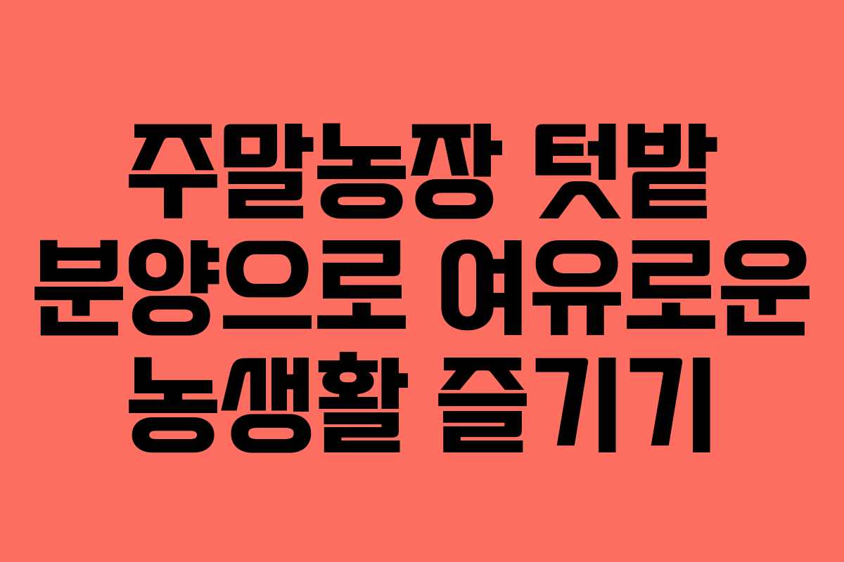 주말농장 텃밭 분양으로 여유로운 농생활 즐기기