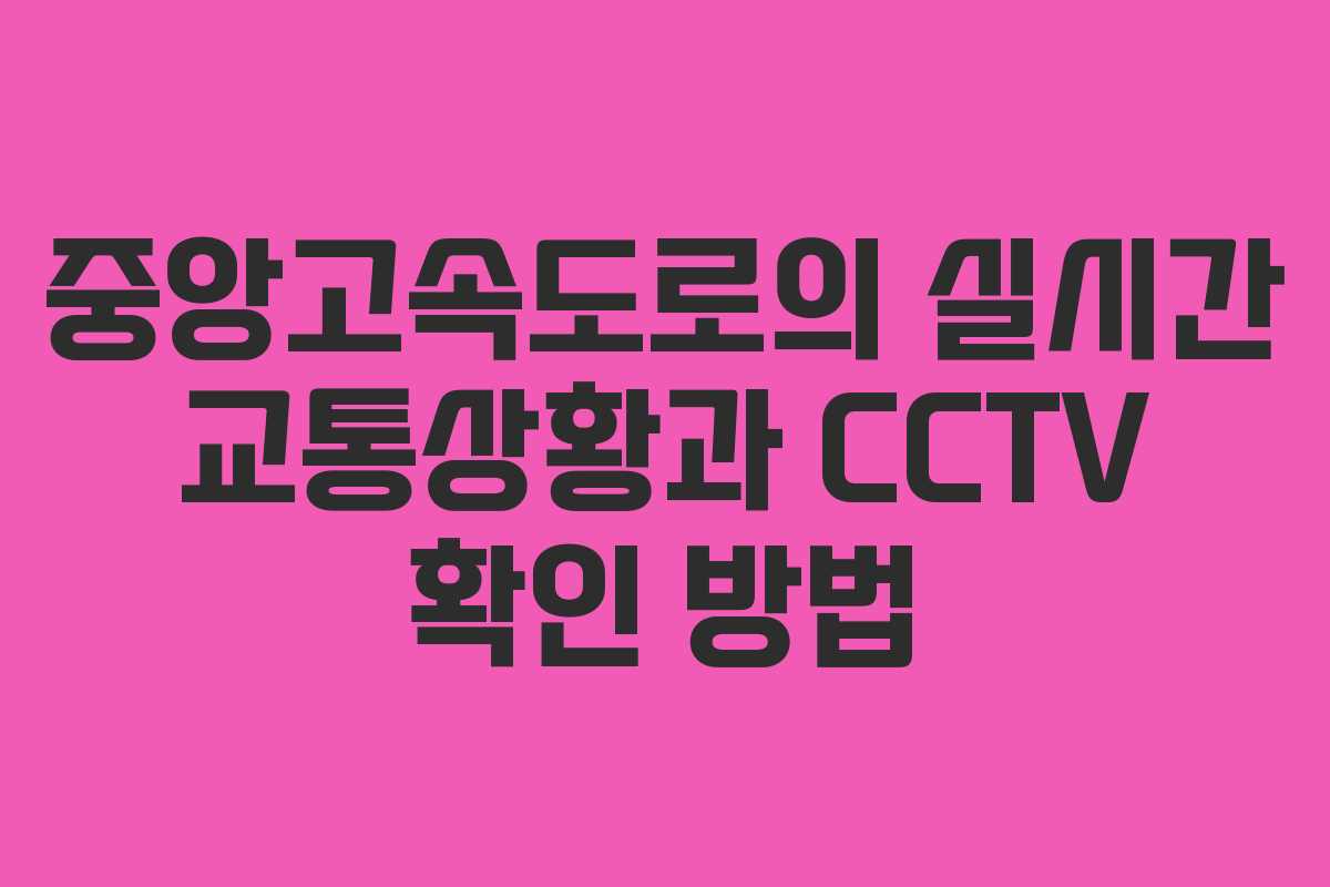중앙고속도로의 실시간 교통상황과 CCTV 확인 방법