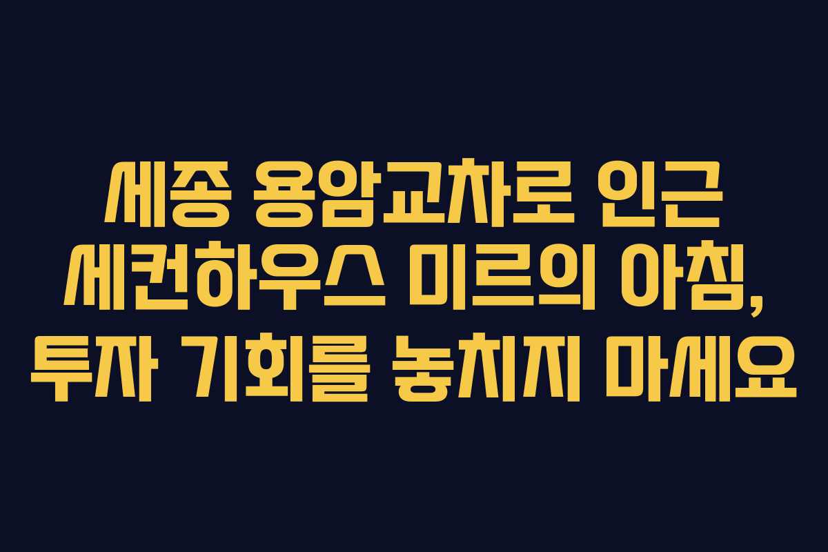 세종 용암교차로 인근 세컨하우스 미르의 아침, 투자 기회를 놓치지 마세요