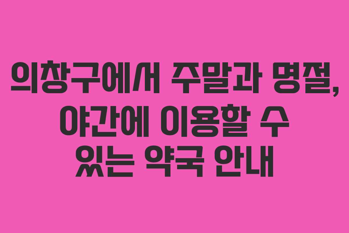 의창구에서 주말과 명절, 야간에 이용할 수 있는 약국 안내