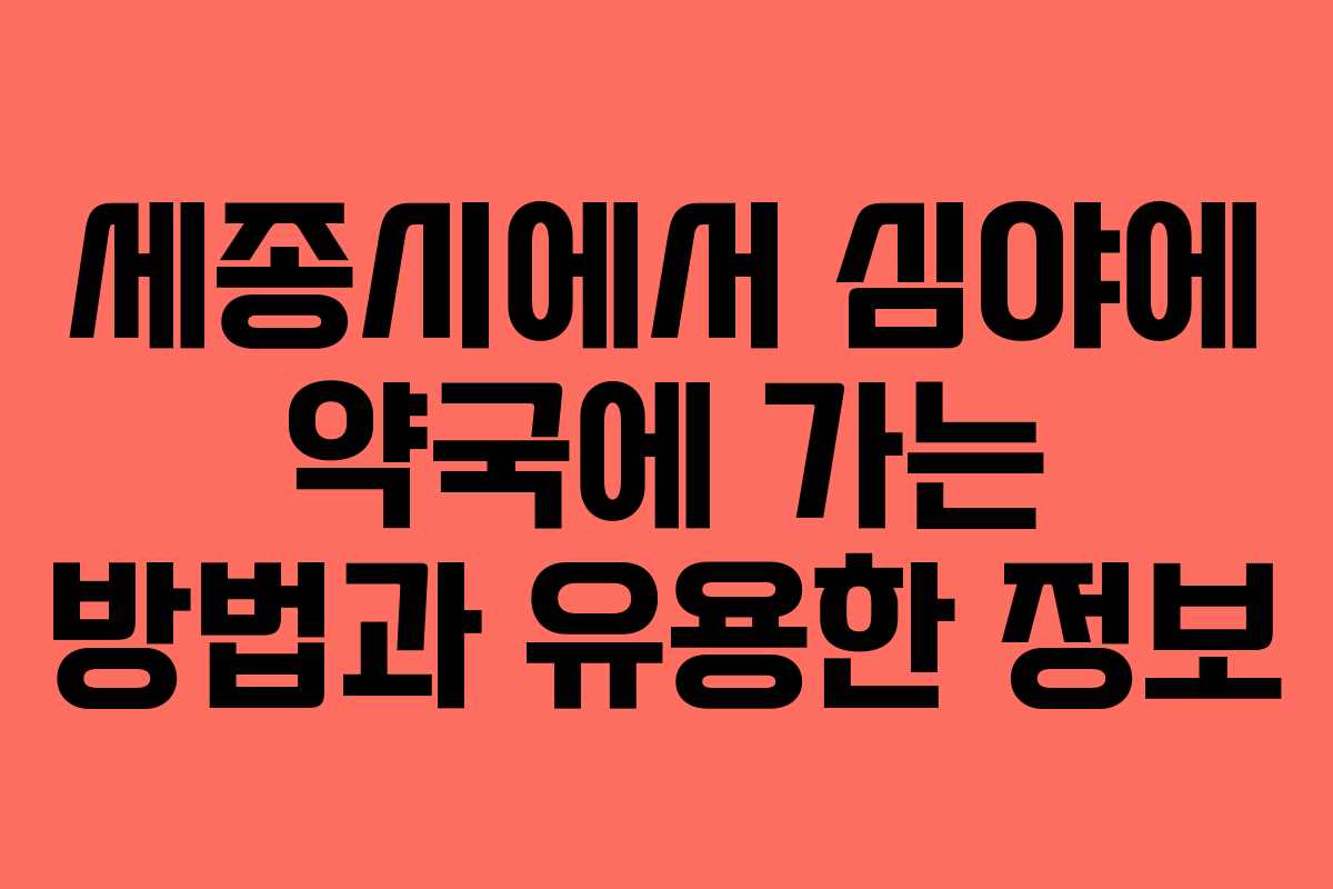 세종시에서 심야에 약국에 가는 방법과 유용한 정보
