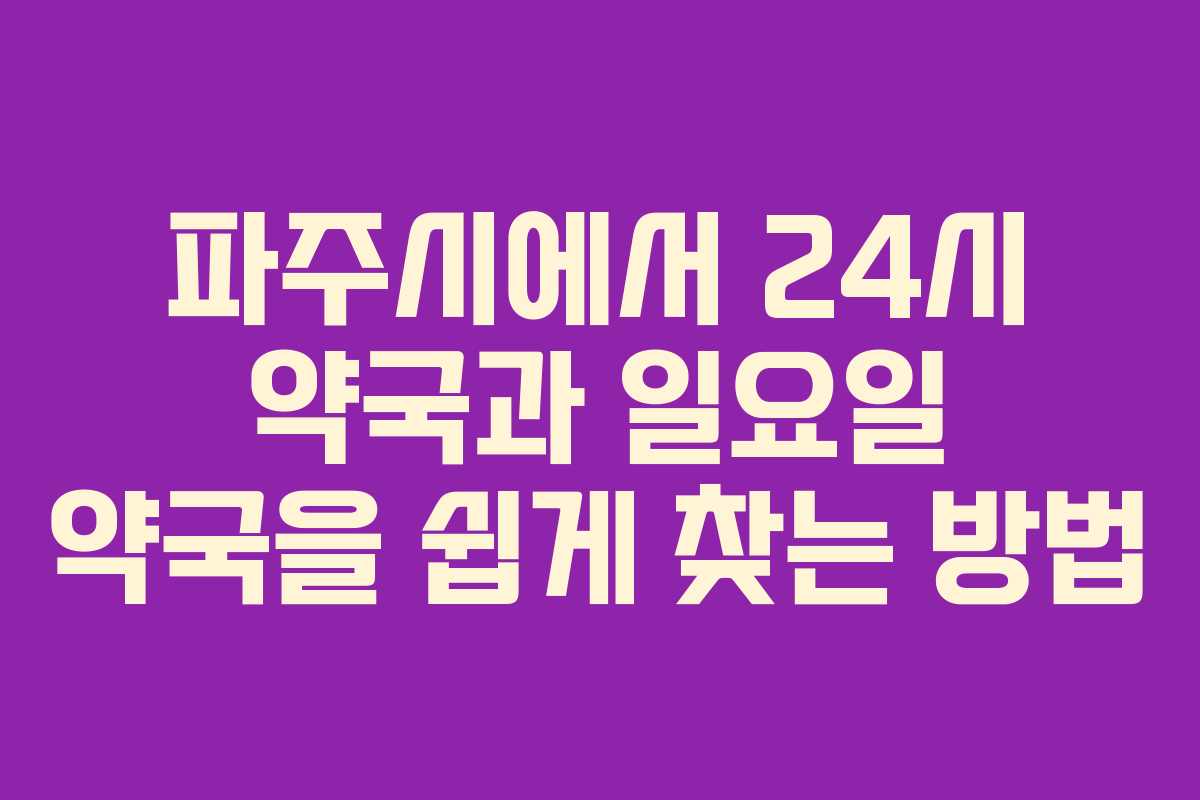 파주시에서 24시 약국과 일요일 약국을 쉽게 찾는 방법
