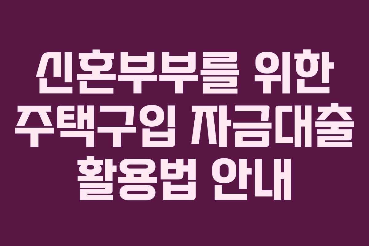 신혼부부를 위한 주택구입 자금대출 활용법 안내