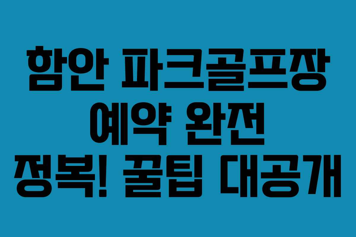 함안 파크골프장 예약 완전 정복! 꿀팁 대공개