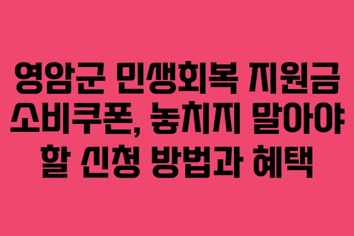 영암군 민생회복 지원금 소비쿠폰, 놓치지 말아야 할 신청 방법과 혜택