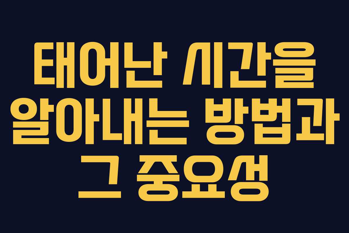 태어난 시간을 알아내는 방법과 그 중요성