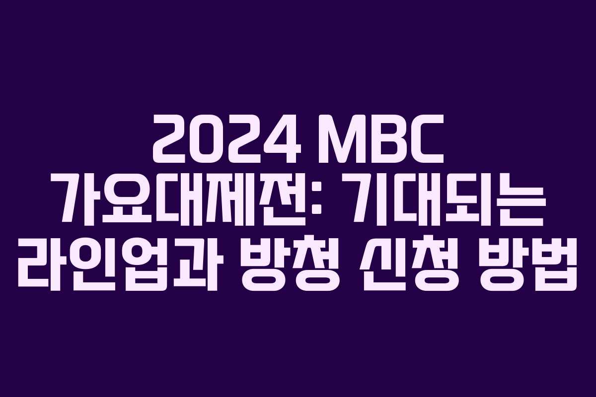 2024 MBC 가요대제전: 기대되는 라인업과 방청 신청 방법