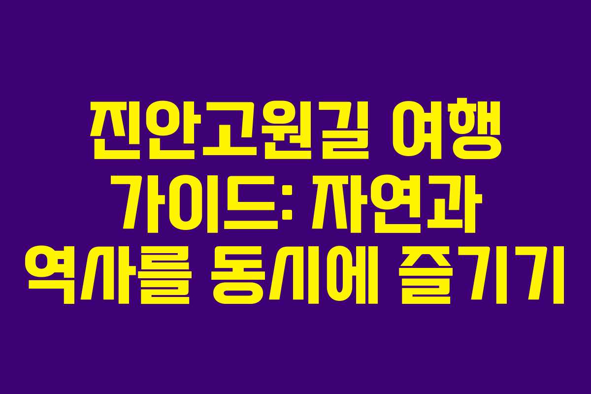 진안고원길 여행 가이드: 자연과 역사를 동시에 즐기기