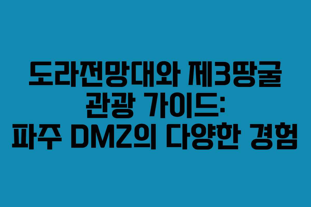 도라전망대와 제3땅굴 관광 가이드: 파주 DMZ의 다양한 경험