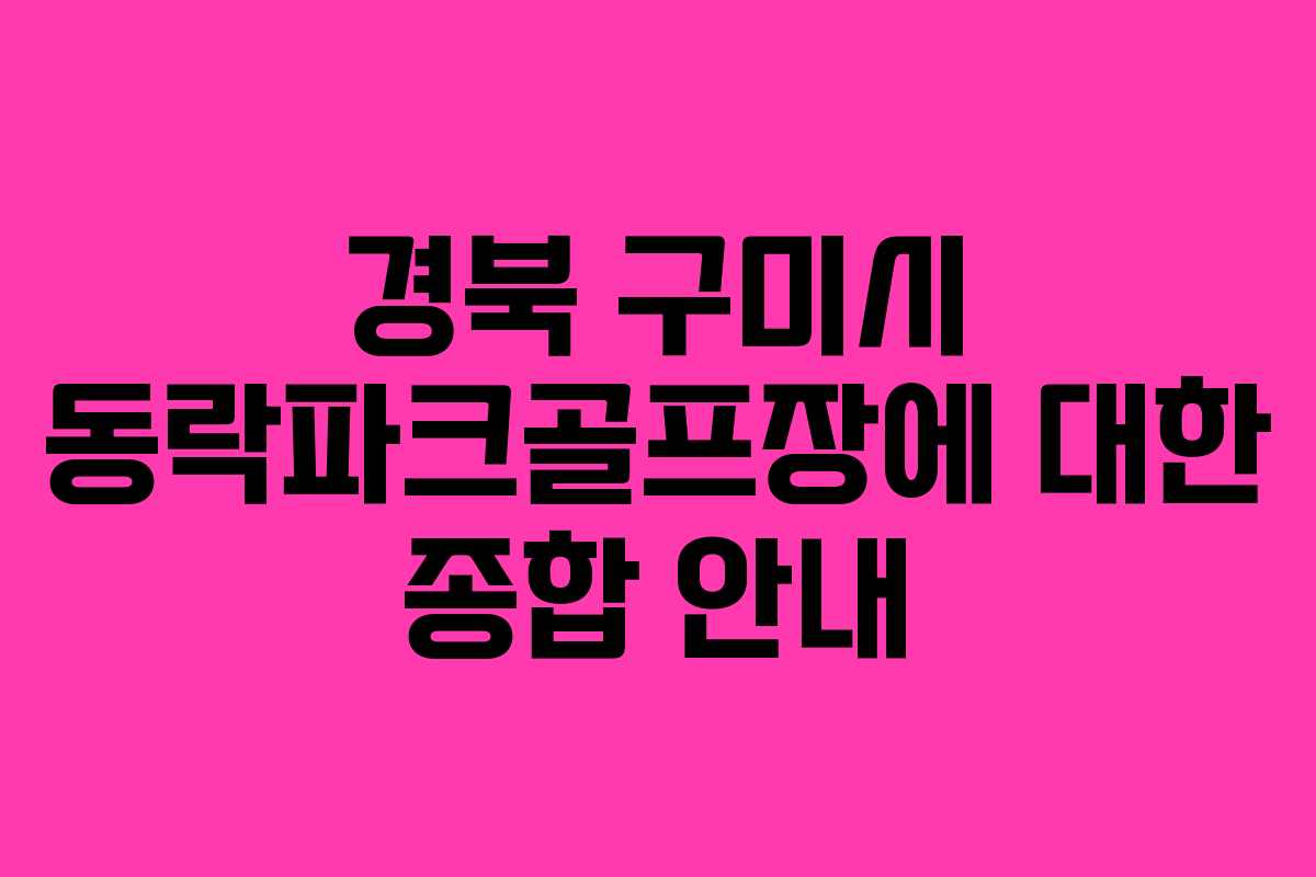 경북 구미시 동락파크골프장에 대한 종합 안내