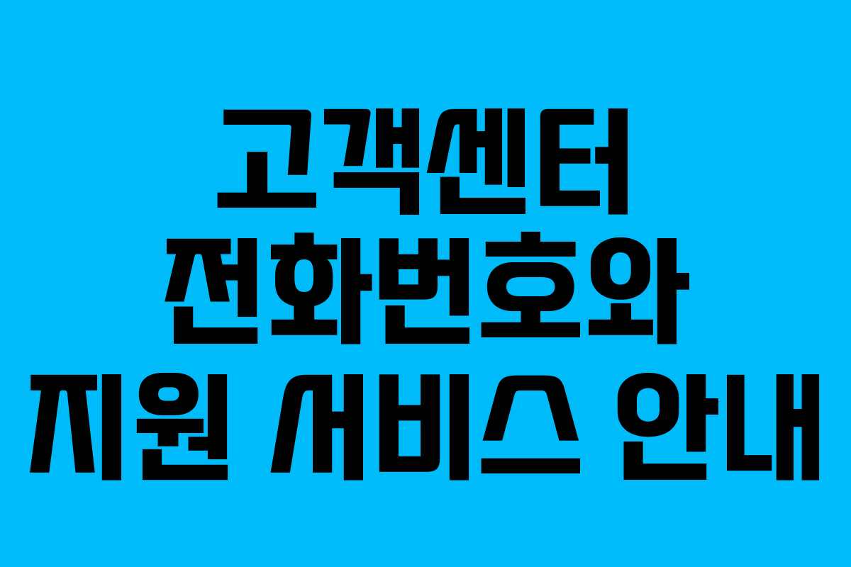 고객센터 전화번호와 지원 서비스 안내
