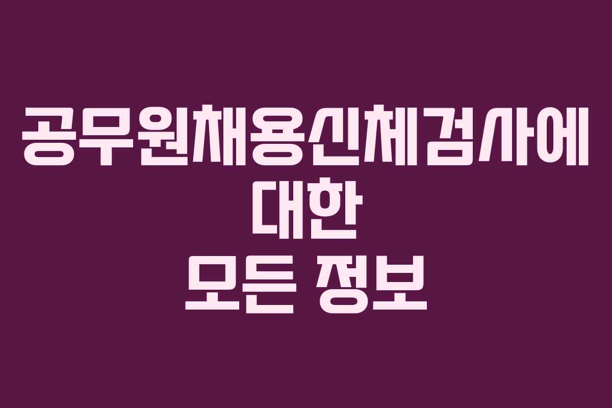 공무원채용신체검사에 대한 모든 정보