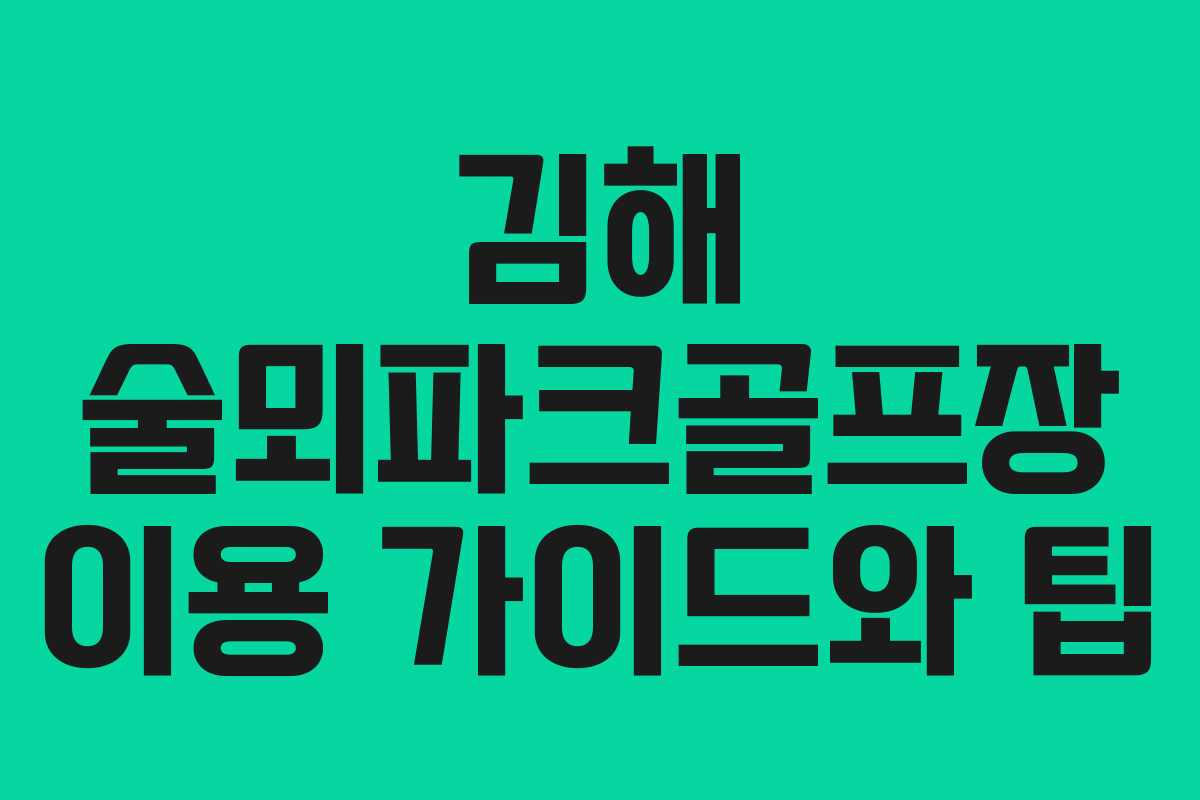 김해 술뫼파크골프장 이용 가이드와 팁
