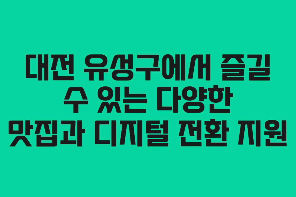 대전 유성구에서 즐길 수 있는 다양한 맛집과 디지털 전환 지원