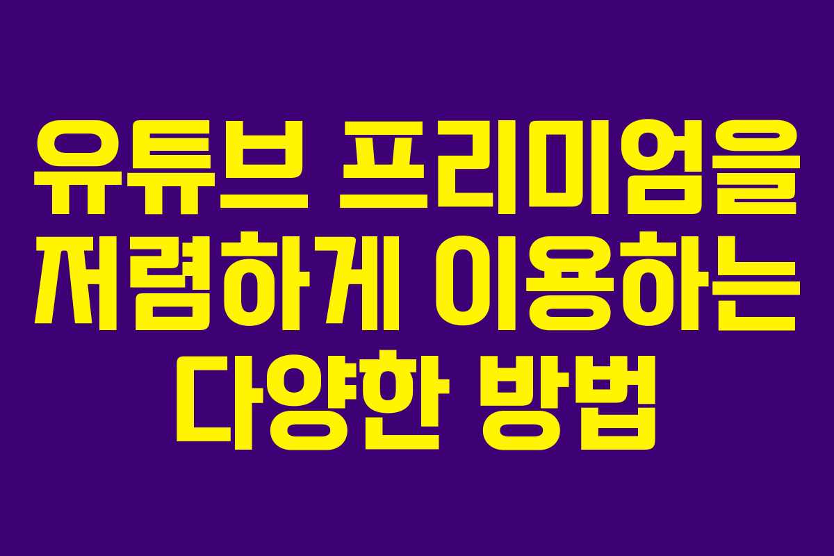 유튜브 프리미엄을 저렴하게 이용하는 다양한 방법