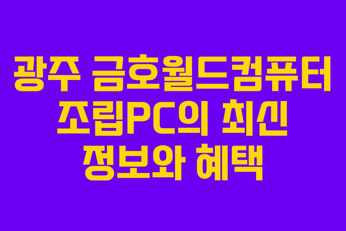 광주 금호월드컴퓨터 조립PC의 최신 정보와 혜택