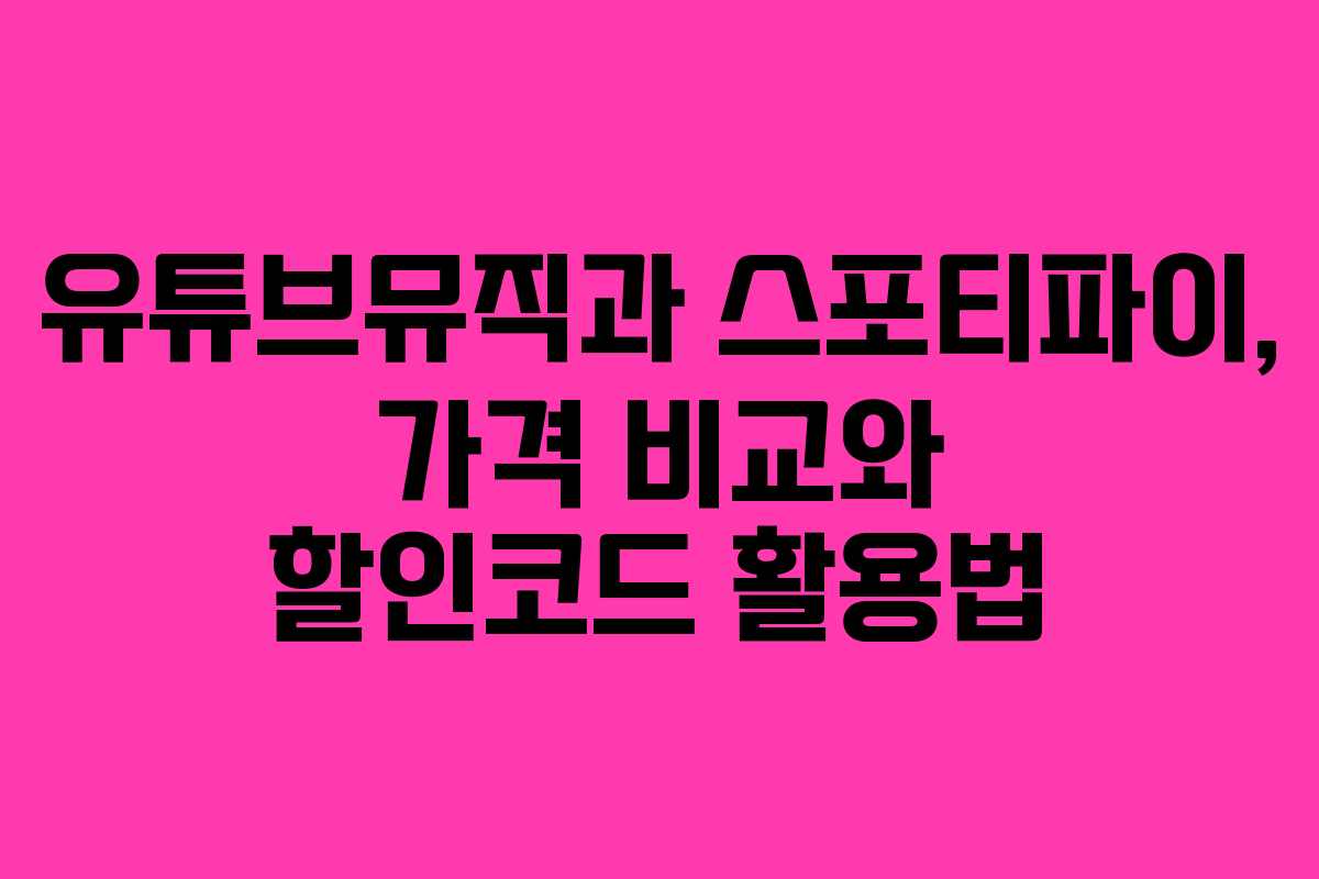 유튜브뮤직과 스포티파이, 가격 비교와 할인코드 활용법