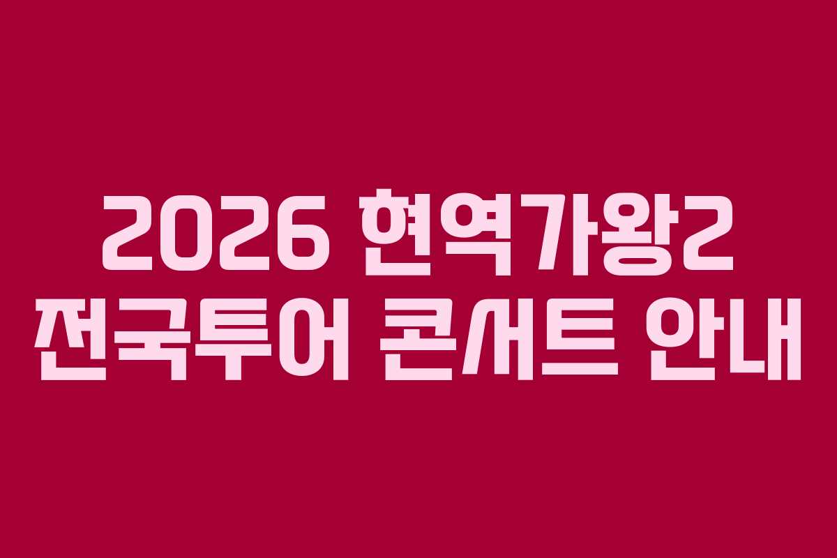 2026 현역가왕2 전국투어 콘서트 안내