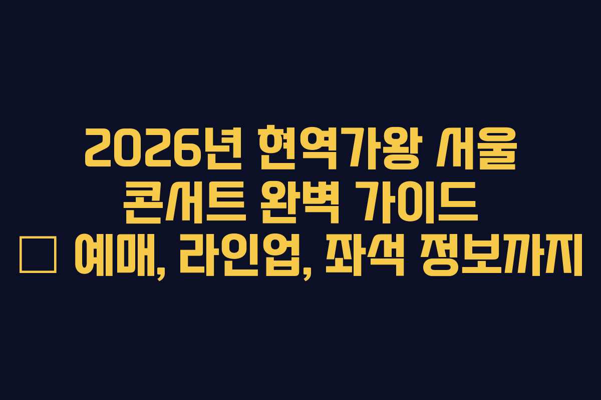 2026년 현역가왕 서울 콘서트 완벽 가이드 – 예매, 라인업, 좌석 정보까지