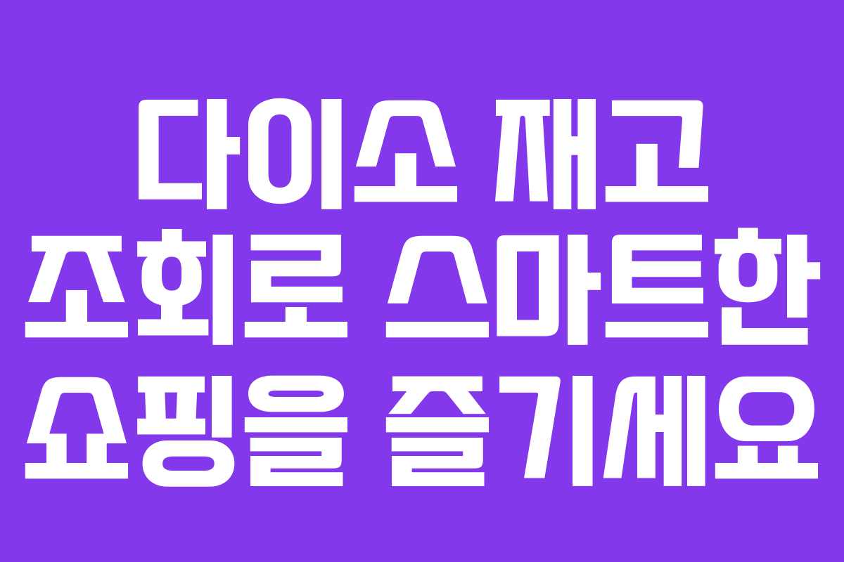 다이소 재고 조회로 스마트한 쇼핑을 즐기세요