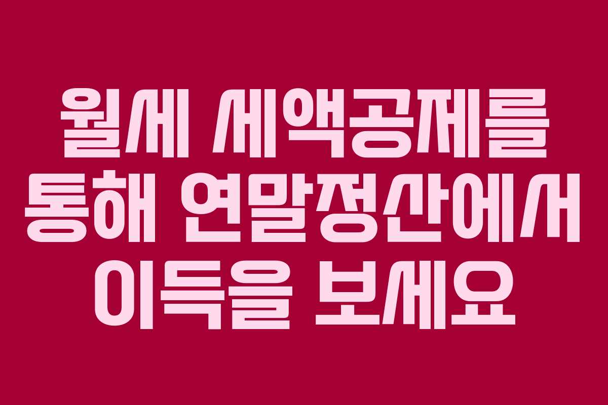 월세 세액공제를 통해 연말정산에서 이득을 보세요