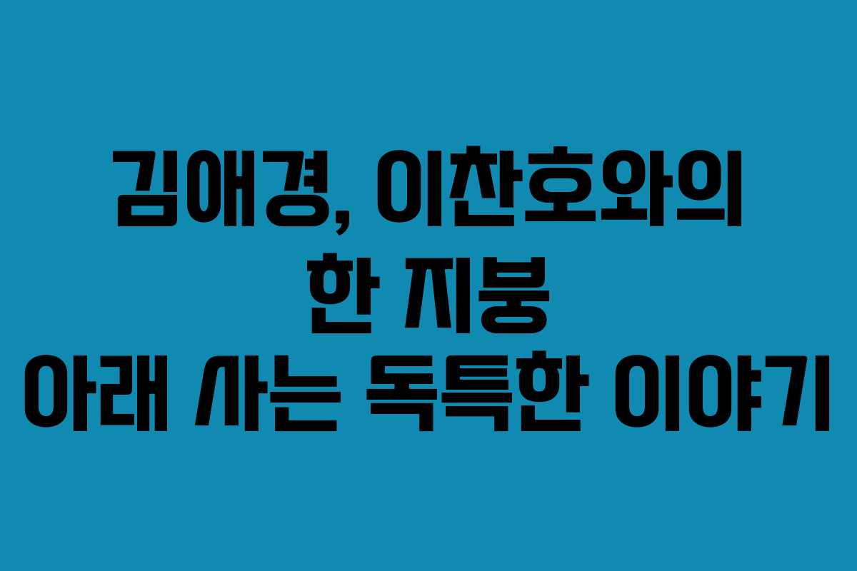김애경, 이찬호와의 한 지붕 아래 사는 독특한 이야기