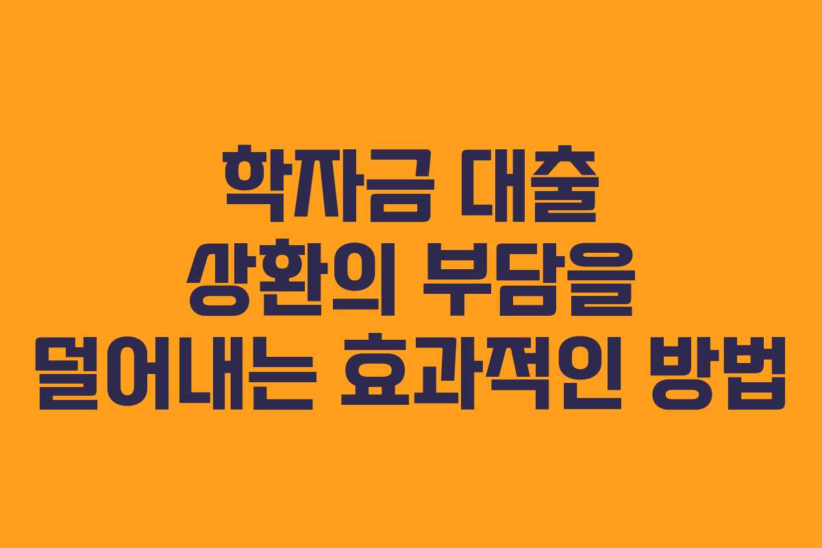 학자금 대출 상환의 부담을 덜어내는 효과적인 방법