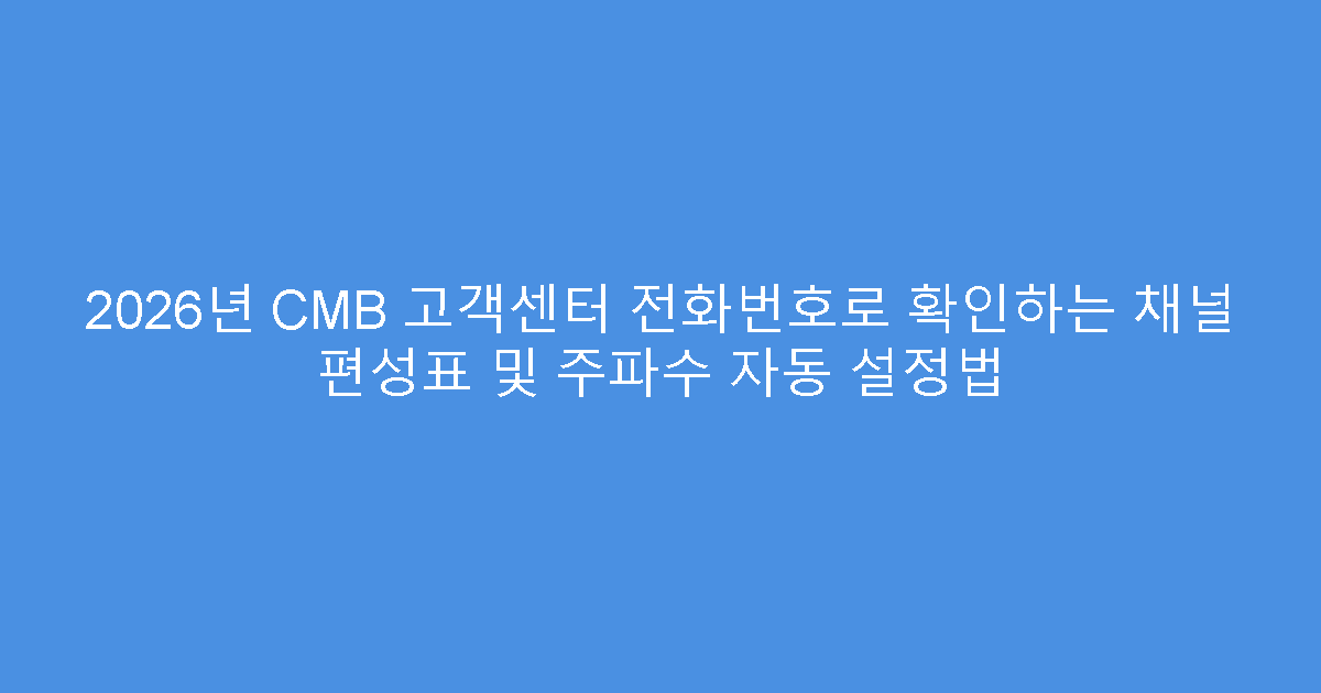 2026년 CMB 고객센터 전화번호로 확인하는 채널 편성표 및 주파수 자동 설정법