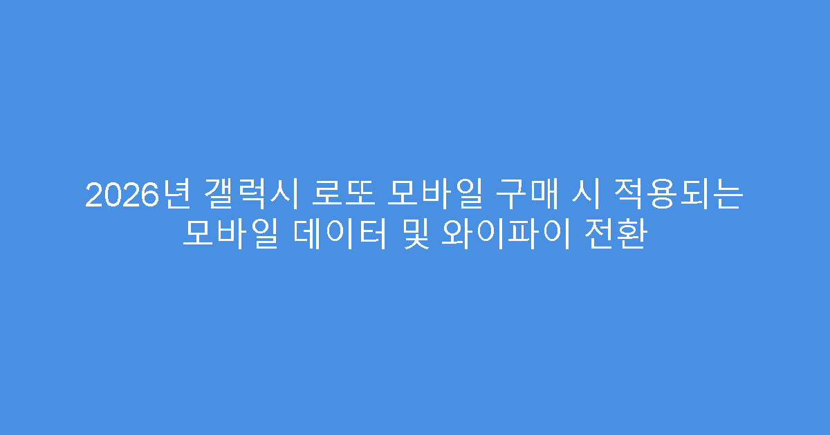 2026년 갤럭시 로또 모바일 구매 시 적용되는 모바일 데이터 및 와이파이 전환