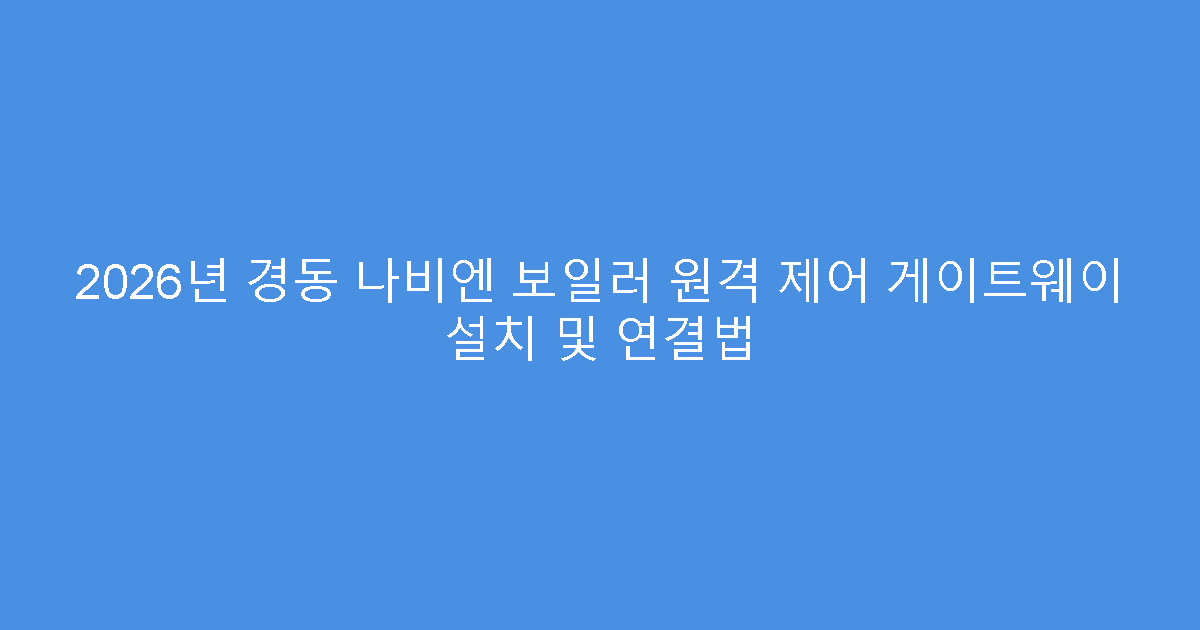 2026년 경동 나비엔 보일러 원격 제어 게이트웨이 설치 및 연결법