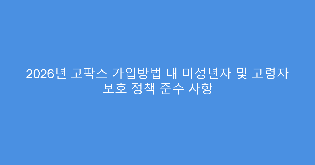 2026년 고팍스 가입방법 내 미성년자 및 고령자 보호 정책 준수 사항