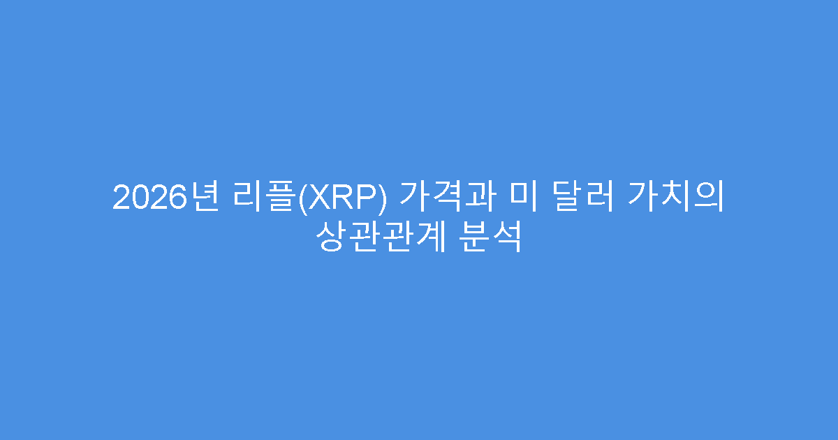 2026년 리플(XRP) 가격과 미 달러 가치의 상관관계 분석