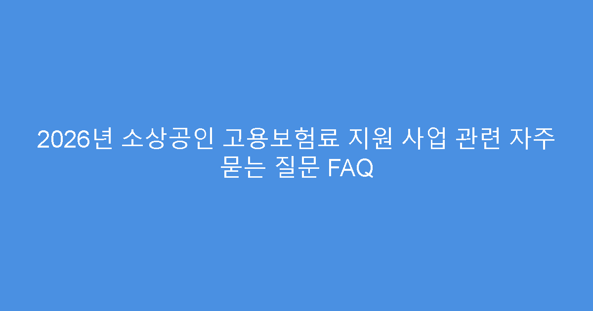 2026년 소상공인 고용보험료 지원 사업 관련 자주 묻는 질문 FAQ