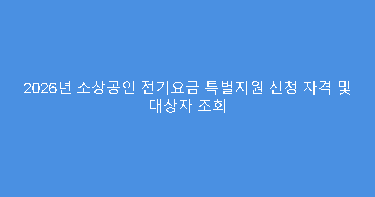 2026년 소상공인 전기요금 특별지원 신청 자격 및 대상자 조회