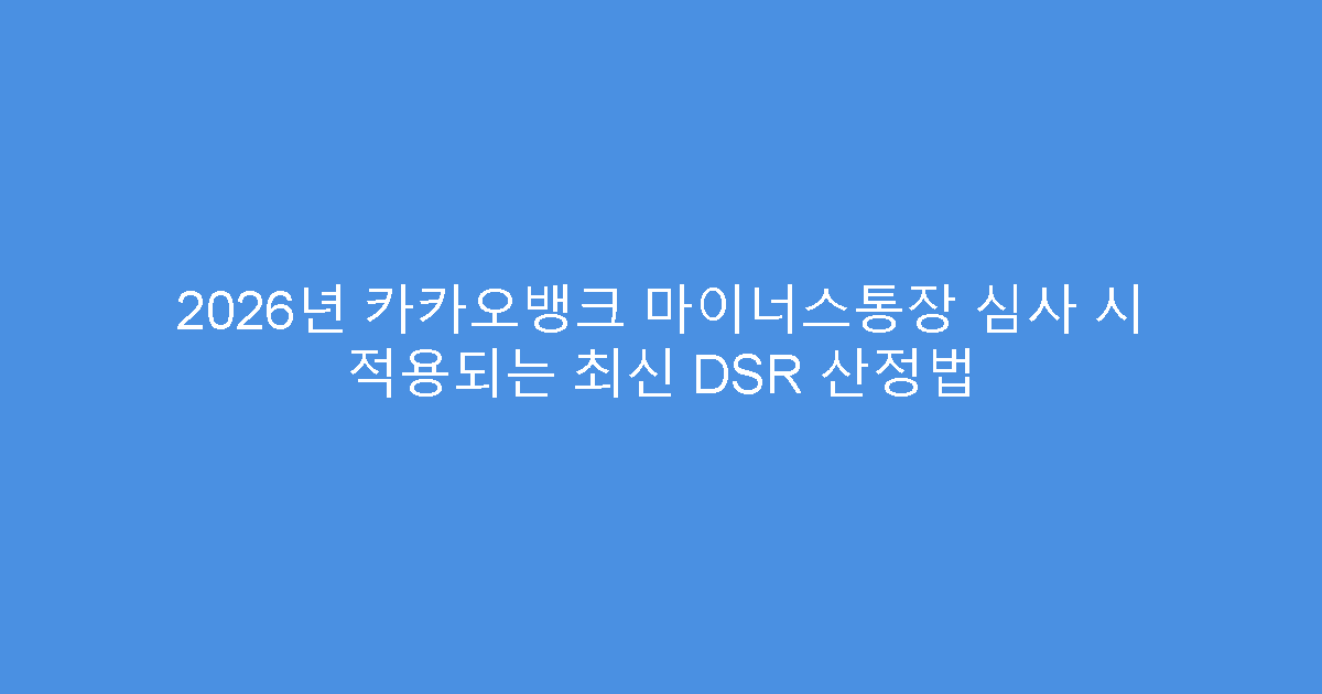 2026년 카카오뱅크 마이너스통장 심사 시 적용되는 최신 DSR 산정법