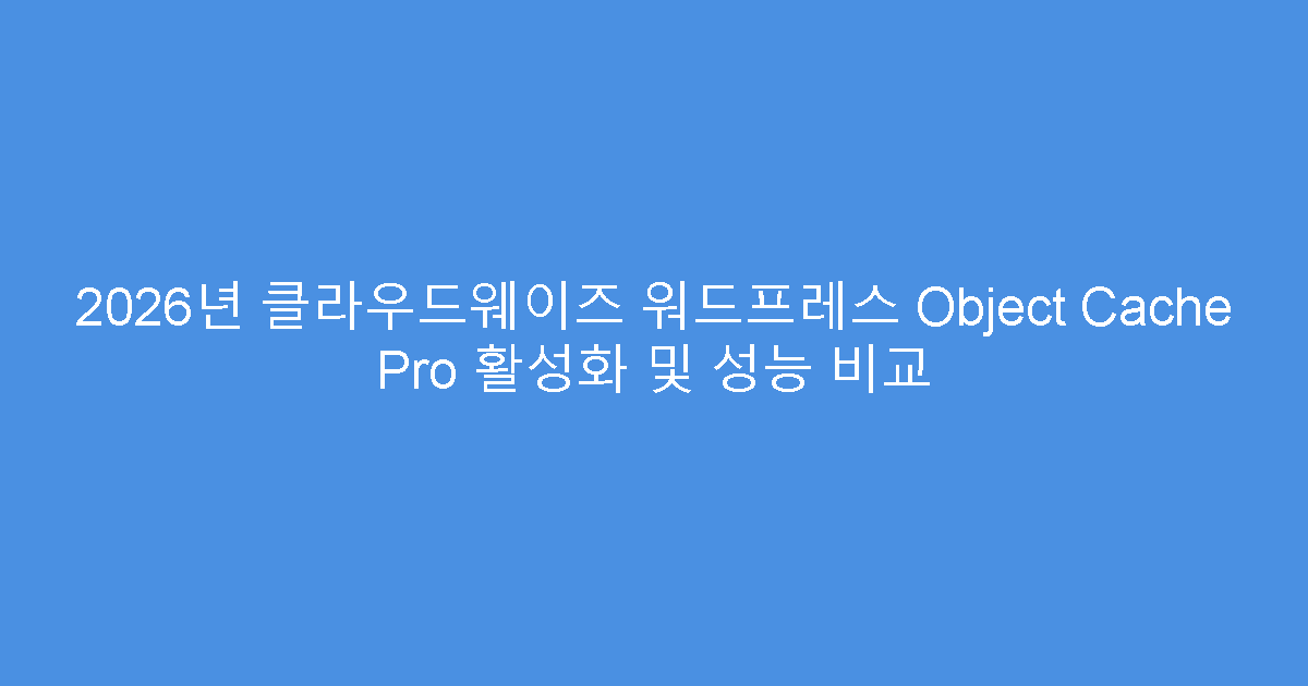 2026년 클라우드웨이즈 워드프레스 Object Cache Pro 활성화 및 성능 비교