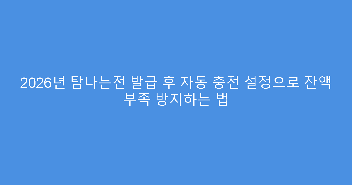 2026년 탐나는전 발급 후 자동 충전 설정으로 잔액 부족 방지하는 법