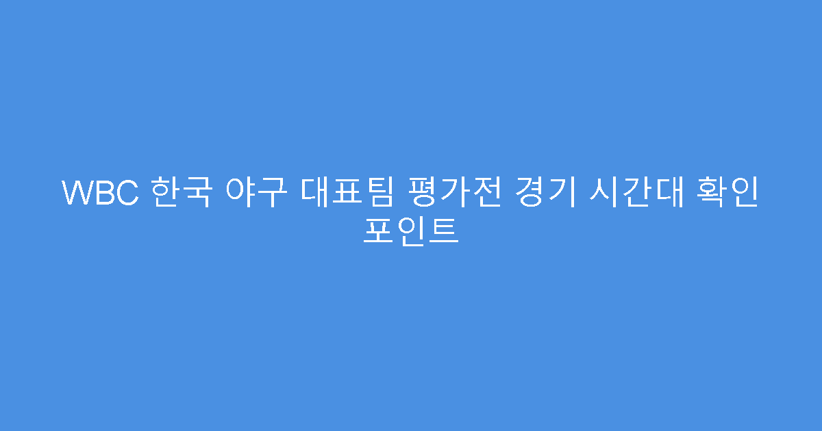 WBC 한국 야구 대표팀 평가전 경기 시간대 확인 포인트