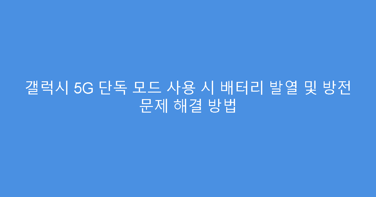 갤럭시 5G 단독 모드 사용 시 배터리 발열 및 방전 문제 해결 방법