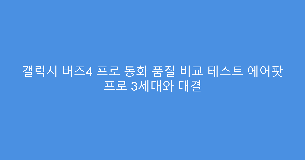 갤럭시 버즈4 프로 통화 품질 비교 테스트 에어팟 프로 3세대와 대결