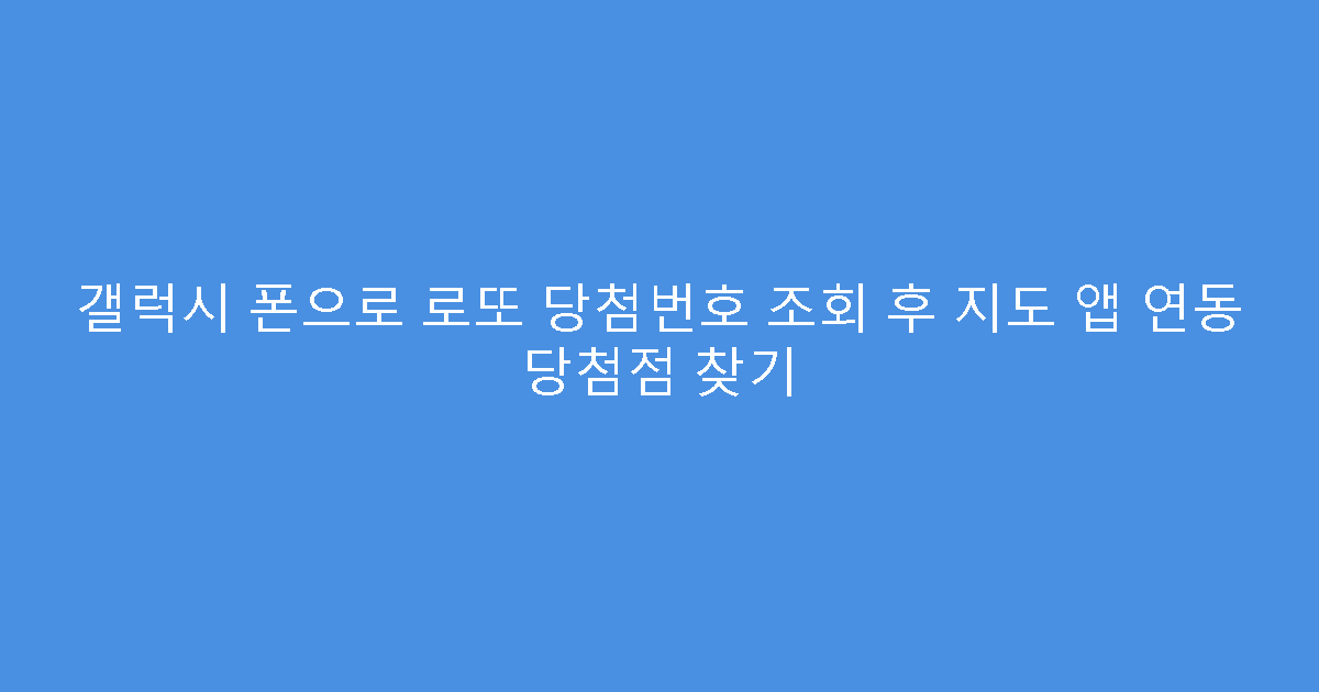 갤럭시 폰으로 로또 당첨번호 조회 후 지도 앱 연동 당첨점 찾기