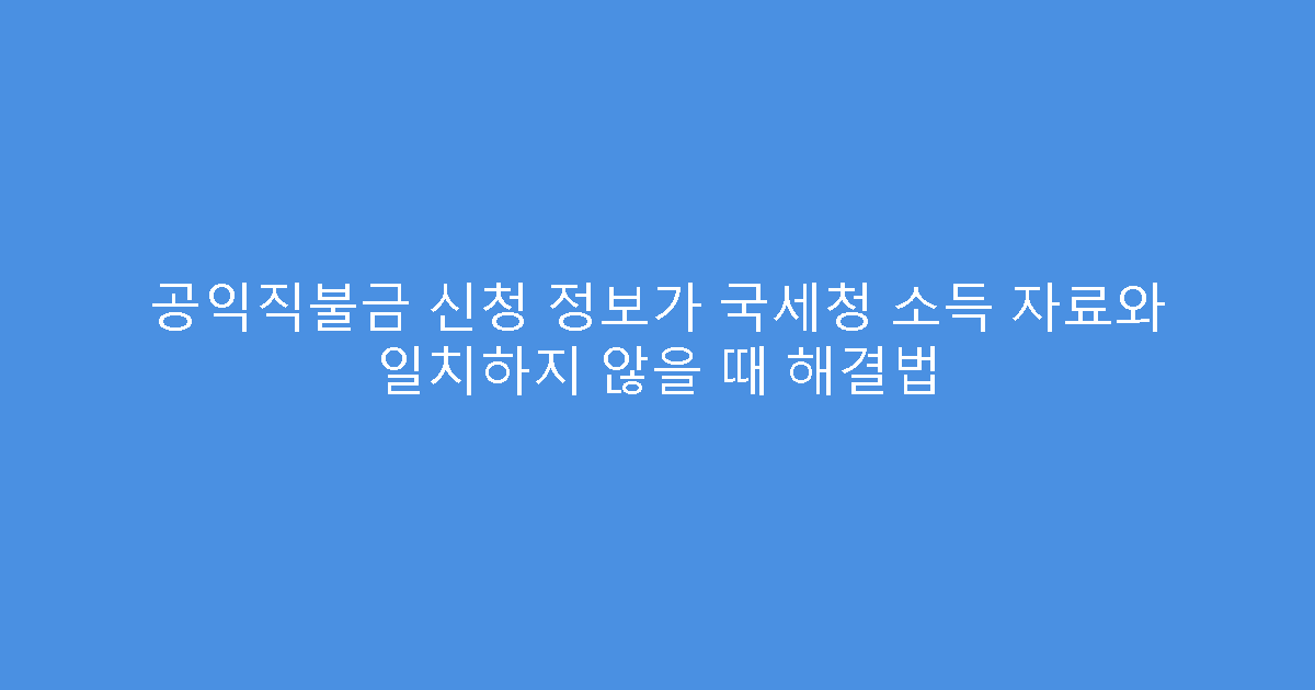 공익직불금 신청 정보가 국세청 소득 자료와 일치하지 않을 때 해결법