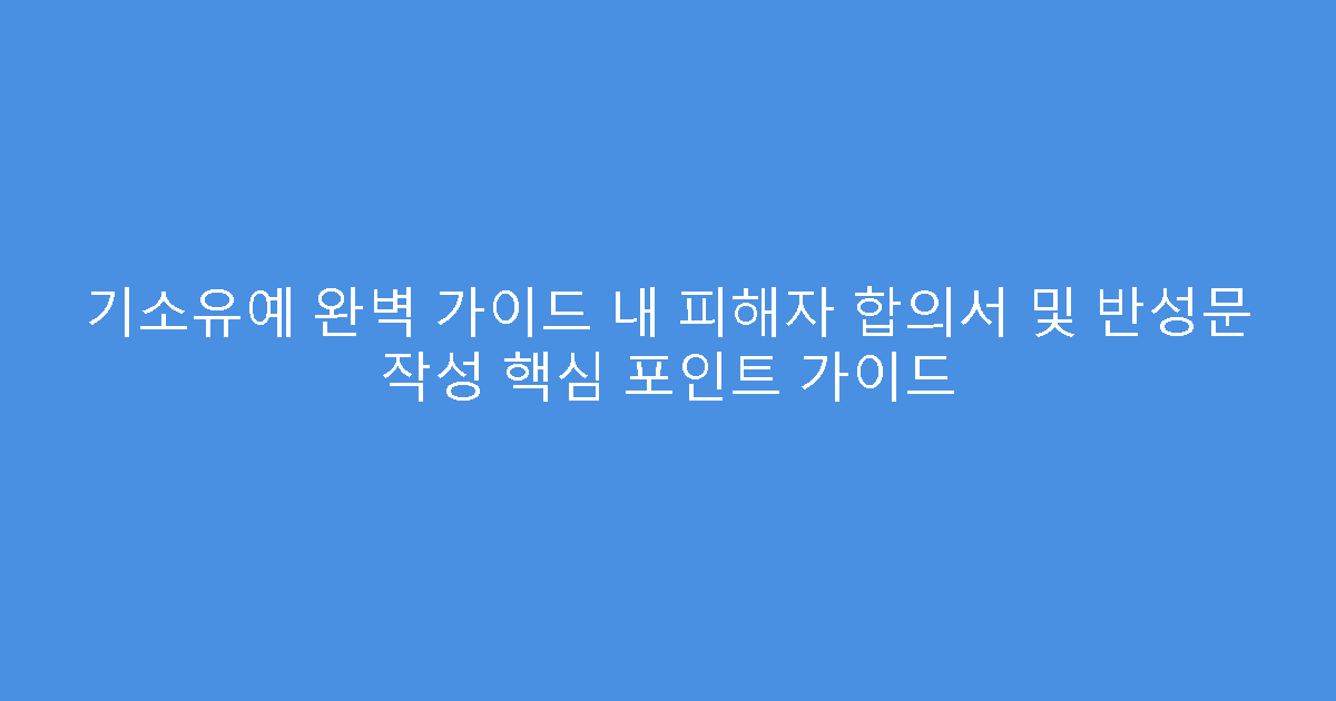 기소유예 완벽 가이드 내 피해자 합의서 및 반성문 작성 핵심 포인트 가이드