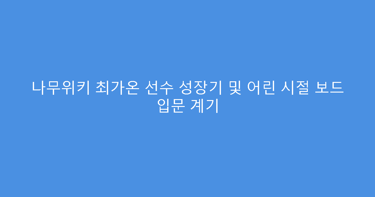 나무위키 최가온 선수 성장기 및 어린 시절 보드 입문 계기