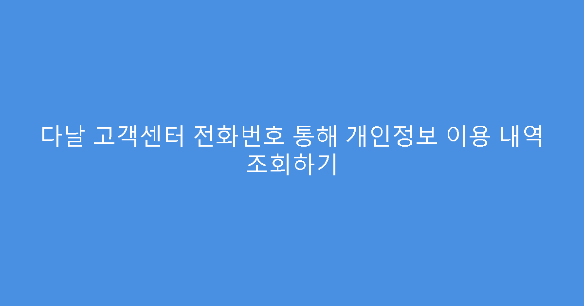 다날 고객센터 전화번호 통해 개인정보 이용 내역 조회하기