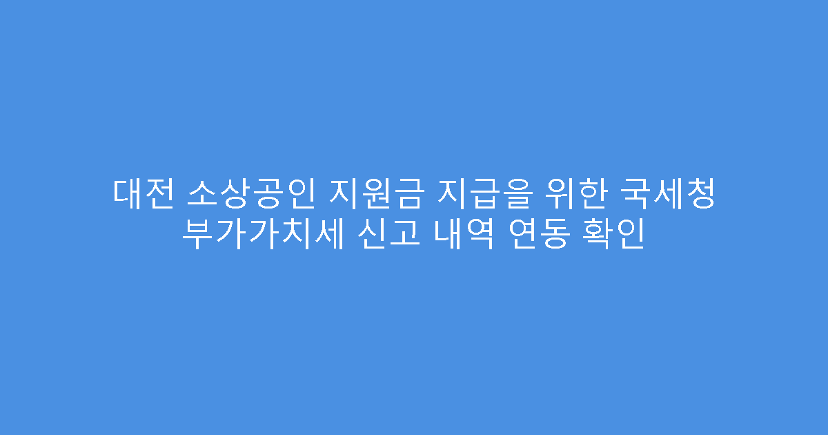 대전 소상공인 지원금 지급을 위한 국세청 부가가치세 신고 내역 연동 확인
