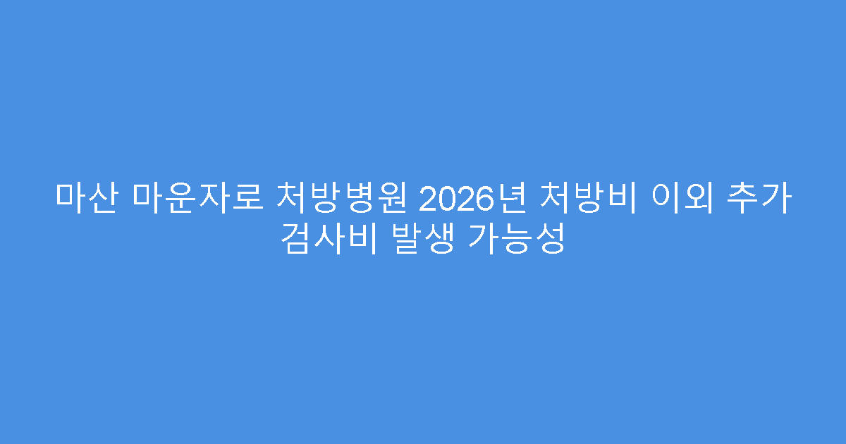 마산 마운자로 처방병원 2026년 처방비 이외 추가 검사비 발생 가능성