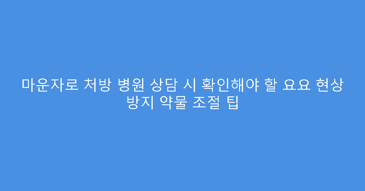 마운자로 처방 병원 상담 시 확인해야 할 요요 현상 방지 약물 조절 팁