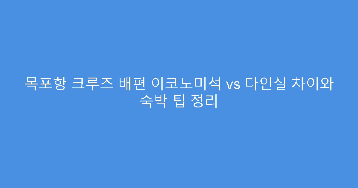 목포항 크루즈 배편 이코노미석 vs 다인실 차이와 숙박 팁 정리