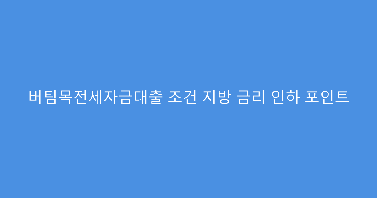 버팀목전세자금대출 조건 지방 금리 인하 포인트